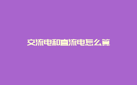 交流电和直流电怎么算__必博Bibo知识_第1张