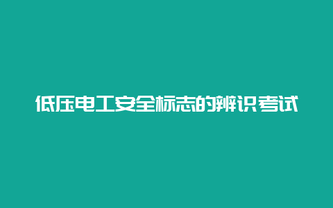 低压必博Bibo清静标记的辨识考试__必博Bibo手艺_第1张