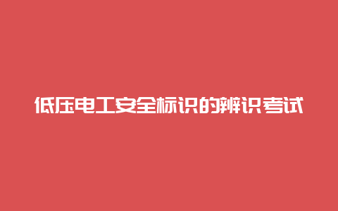 低压必博Bibo清静标识的辨识考试__必博Bibo手艺_第1张