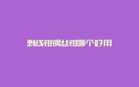 剥线钳钢丝钳哪个好用__必博Bibo手艺_第1张