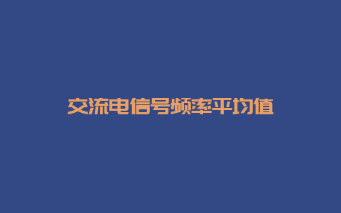 交流电信号频率平均值__必博Bibo知识_第1张