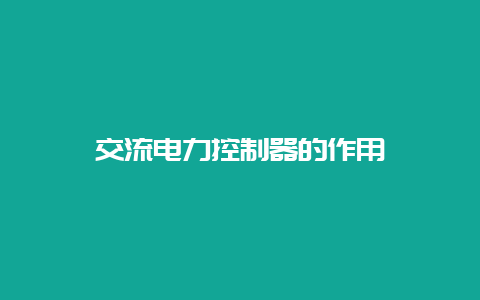 交流电力控制器的作用__必博Bibo知识_第1张