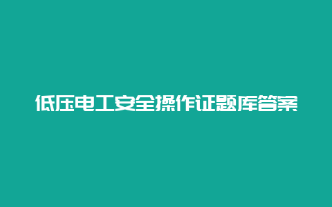 低压必博Bibo清静操作证题库谜底__必博Bibo手艺_第1张