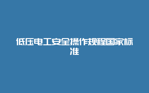 低压必博Bibo清静操作规程国家标准__必博Bibo手艺_第1张