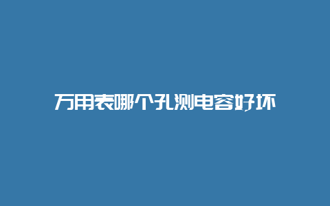 万用表哪个孔测电容优劣__必博Bibo手艺_第1张