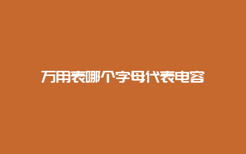 万用表哪个字母代表电容__必博Bibo手艺_第1张