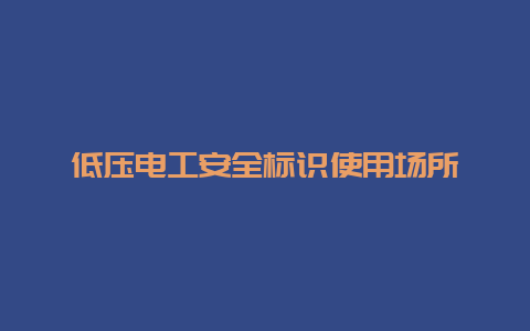 低压必博Bibo清静标识使用场合__必博Bibo手艺_第1张