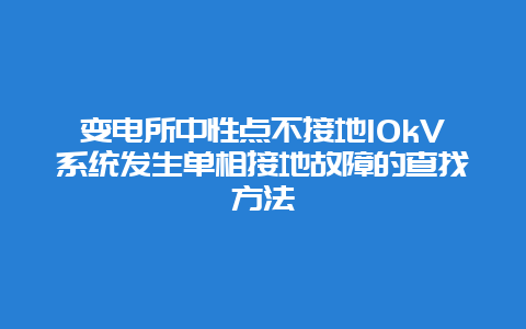 变电所中性点不接地10kV系统爆发单相接地故障的查找要领__必博Bibo手艺_第1张