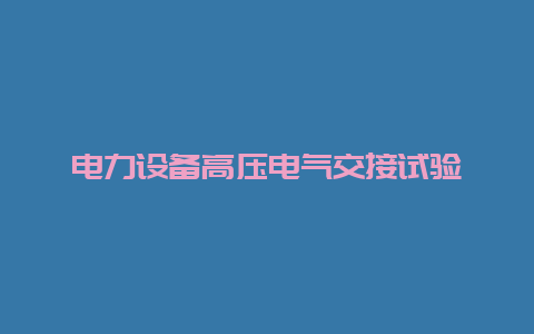 电力装备高压电气交接试验__必博Bibo手艺_第1张