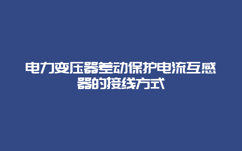 电力变压器差动；さ缌骰ジ衅鞯慕酉叻椒╛_必博Bibo手艺_第1张