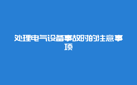 处置惩罚电气装备事故时的注重事项__必博Bibo手艺_第1张